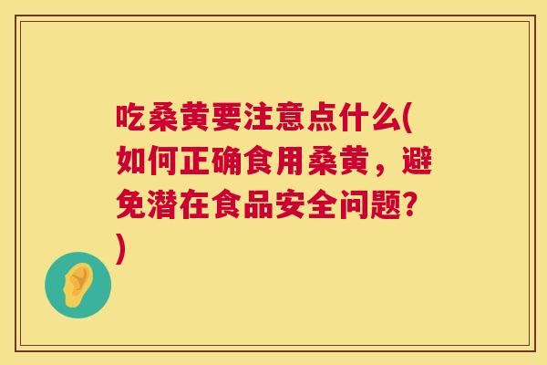 吃桑黄要注意点什么(如何正确食用桑黄,避免潜在食品安全问题?) 吃桑黄要注意点什么(如何正确食用桑黄,避免潜在食品安全问题?)