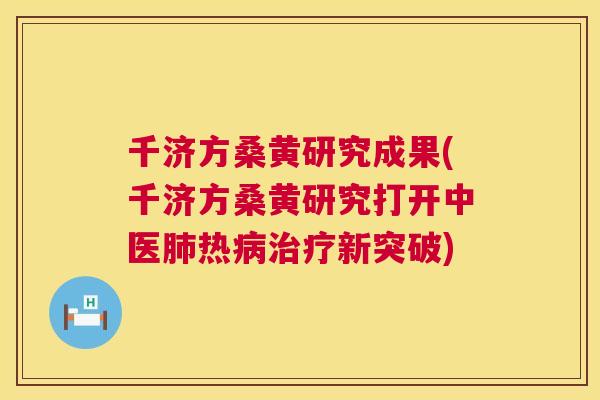 千济方桑黄研究成果(千济方桑黄研究打开中医热新突破) 千济方桑黄研究成果(千济方桑黄研究打开中医热新突破)