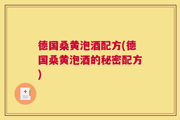 德国桑黄泡酒配方(德国桑黄泡酒的秘密配方) 德国桑黄泡酒配方(德国桑黄泡酒的秘密配方)