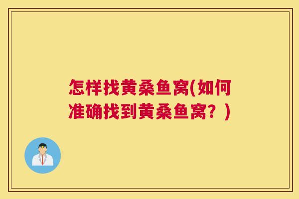 怎样找黄桑鱼窝(如何准确找到黄桑鱼窝?) 怎样找黄桑鱼窝(如何准确找到黄桑鱼窝?)