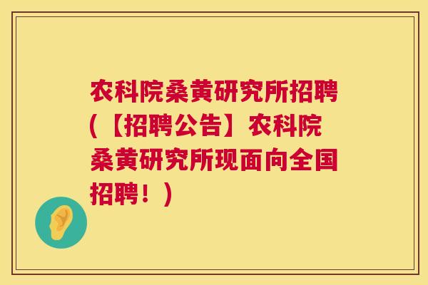 农科院桑黄研究所招聘(【招聘公告】农科院桑黄研究所现面向全国招聘!) 农科院桑黄研究所招聘(【招聘公告】农科院桑黄研究所现面向全国招聘!)