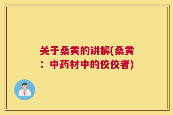 关于桑黄的讲解(桑黄:材中的佼佼者) 关于桑黄的讲解(桑黄:材中的佼佼者)