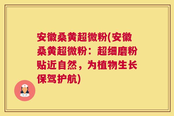 安徽桑黄超微粉(安徽桑黄超微粉:超细磨粉贴近自然,为植物生长保驾护航) 安徽桑黄超微粉(安徽桑黄超微粉:超细磨粉贴近自然,为植物生长保驾护航)
