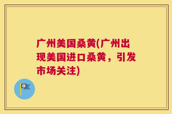 广州美国桑黄(广州出现美国进口桑黄,引发市场关注) 广州美国桑黄(广州出现美国进口桑黄,引发市场关注)