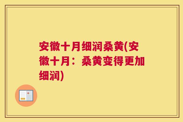 安徽十月细润桑黄(安徽十月:桑黄变得更加细润) 安徽十月细润桑黄(安徽十月:桑黄变得更加细润)