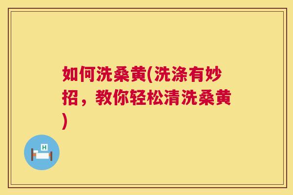 如何洗桑黄(洗涤有妙招，教你轻松清洗桑黄)
