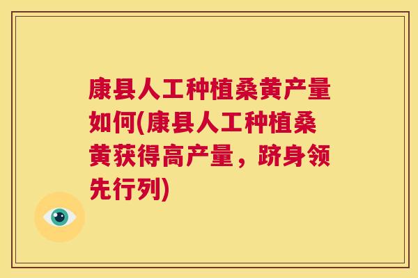 康县人工种植桑黄产量如何(康县人工种植桑黄获得高产量,跻身领先行列) 康县人工种植桑黄产量如何(康县人工种植桑黄获得高产量,跻身领先行列)