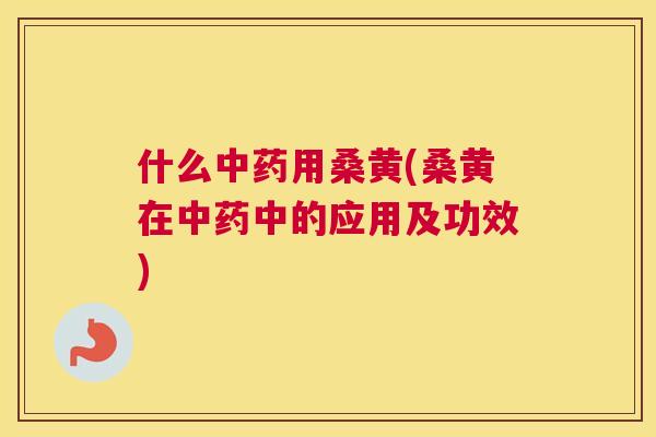 什么用桑黄(桑黄在中的应用及功效)