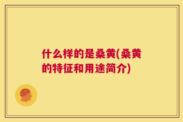什么样的是桑黄(桑黄的特征和用途简介) 什么样的是桑黄(桑黄的特征和用途简介)
