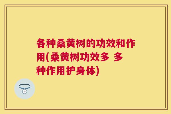 各种桑黄树的功效和作用(桑黄树功效多 多种作用护身体) 各种桑黄树的功效和作用(桑黄树功效多 多种作用护身体)