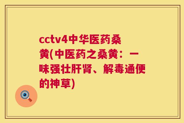 cctv4中华医药桑黄(中医药之桑黄:一味强壮、通便的神草) cctv4中华医药桑黄(中医药之桑黄:一味强壮、通便的神草)