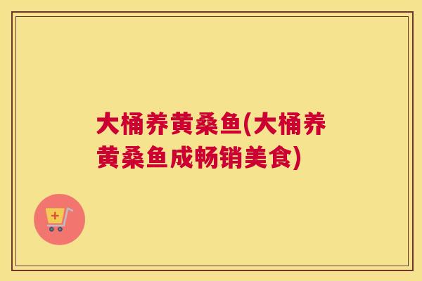 大桶养黄桑鱼(大桶养黄桑鱼成畅销美食) 大桶养黄桑鱼(大桶养黄桑鱼成畅销美食)