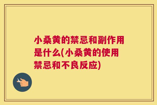 小桑黄的禁忌和副作用是什么(小桑黄的使用禁忌和不良反应) 小桑黄的禁忌和副作用是什么(小桑黄的使用禁忌和不良反应)