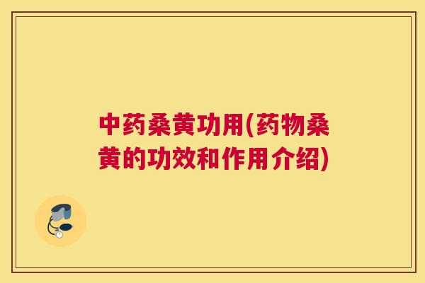 桑黄功用(桑黄的功效和作用介绍) 桑黄功用(桑黄的功效和作用介绍)