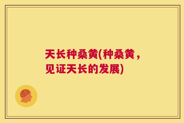 天长种桑黄(种桑黄,见证天长的发展) 天长种桑黄(种桑黄,见证天长的发展)