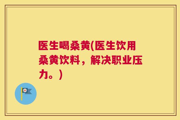 医生喝桑黄(医生饮用桑黄饮料,解决职业压力。) 医生喝桑黄(医生饮用桑黄饮料,解决职业压力。)