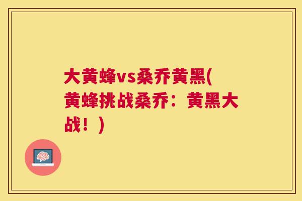 大黄蜂vs桑乔黄黑(黄蜂挑战桑乔:黄黑大战!) 大黄蜂vs桑乔黄黑(黄蜂挑战桑乔:黄黑大战!)