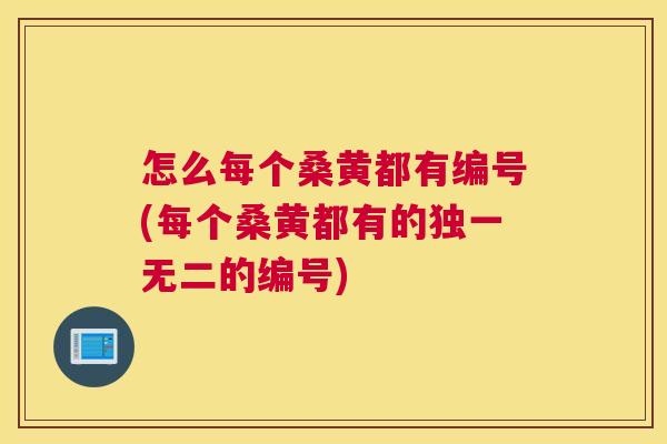 怎么每个桑黄都有编号(每个桑黄都有的独一无二的编号) 怎么每个桑黄都有编号(每个桑黄都有的独一无二的编号)
