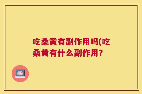 吃桑黄有副作用吗(吃桑黄有什么副作用? 吃桑黄有副作用吗(吃桑黄有什么副作用?