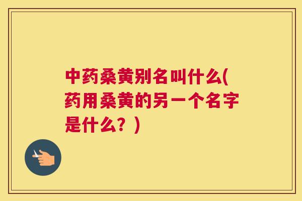桑黄别名叫什么(药用桑黄的另一个名字是什么?) 桑黄别名叫什么(药用桑黄的另一个名字是什么?)