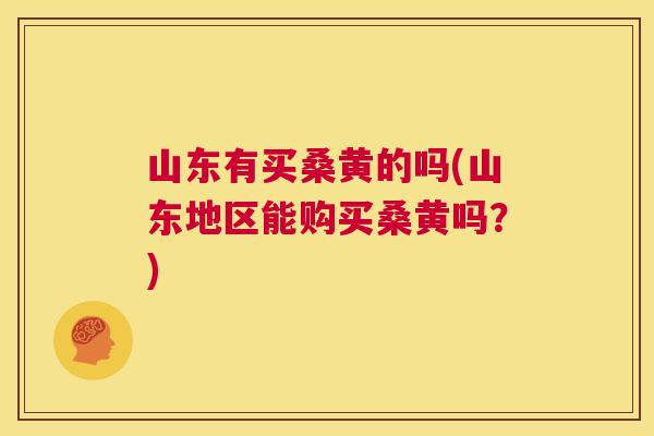 山东有买桑黄的吗(山东地区能购买桑黄吗?) 山东有买桑黄的吗(山东地区能购买桑黄吗?)