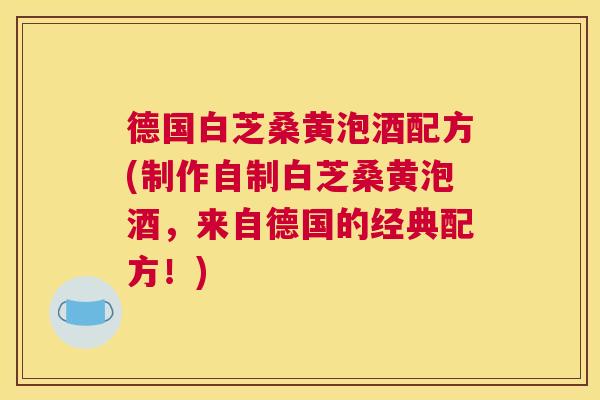 德国白芝桑黄泡酒配方(制作自制白芝桑黄泡酒,来自德国的经典配方!) 德国白芝桑黄泡酒配方(制作自制白芝桑黄泡酒,来自德国的经典配方!)