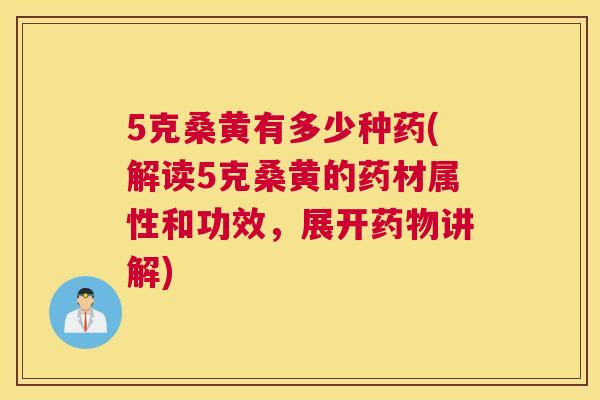 5克桑黄有多少种药(解读5克桑黄的药材属性和功效,展开讲解) 5克桑黄有多少种药(解读5克桑黄的药材属性和功效,展开讲解)