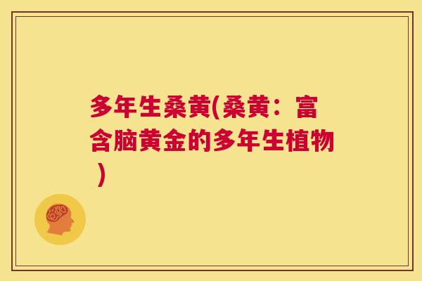多年生桑黄(桑黄:富含脑黄金的多年生植物 ) 多年生桑黄(桑黄:富含脑黄金的多年生植物 )