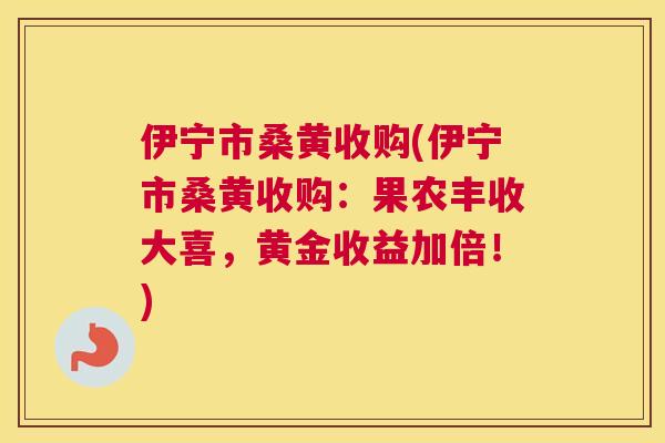 伊宁市桑黄收购(伊宁市桑黄收购:果农丰收大喜,黄金收益加倍!) 伊宁市桑黄收购(伊宁市桑黄收购:果农丰收大喜,黄金收益加倍!)
