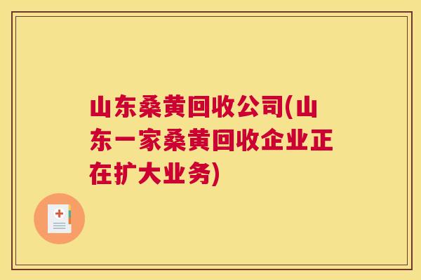 山东桑黄回收公司(山东一家桑黄回收企业正在扩大业务) 山东桑黄回收公司(山东一家桑黄回收企业正在扩大业务)