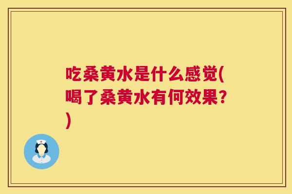 吃桑黄水是什么感觉(喝了桑黄水有何效果?) 吃桑黄水是什么感觉(喝了桑黄水有何效果?)