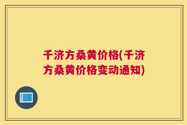 千济方桑黄价格(千济方桑黄价格变动通知) 千济方桑黄价格(千济方桑黄价格变动通知)