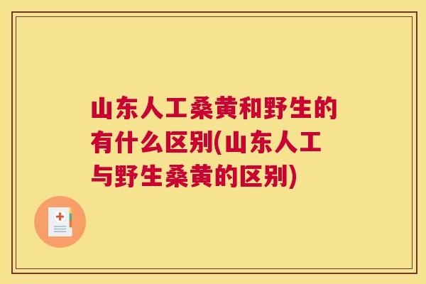 山东人工桑黄和野生的有什么区别(山东人工与野生桑黄的区别) 山东人工桑黄和野生的有什么区别(山东人工与野生桑黄的区别)