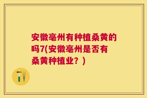 安徽亳州有种植桑黄的吗7(安徽亳州是否有桑黄种植业?) 安徽亳州有种植桑黄的吗7(安徽亳州是否有桑黄种植业?)