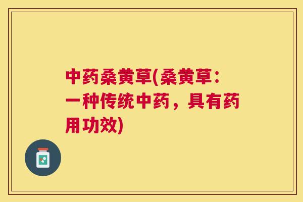 桑黄草(桑黄草:一种传统,具有药用功效) 桑黄草(桑黄草:一种传统,具有药用功效)