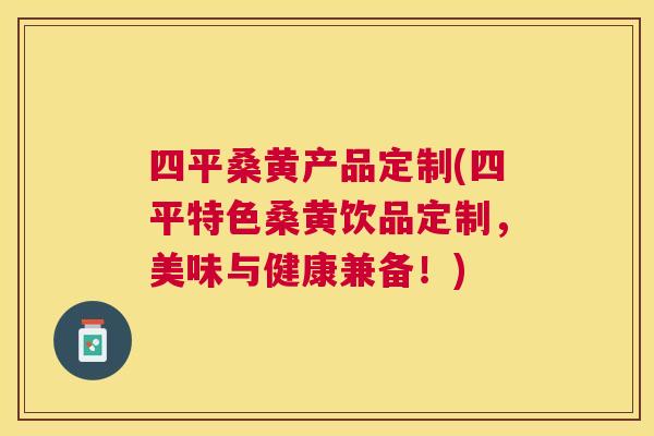 四平桑黄产品定制(四平特色桑黄饮品定制,美味与健康兼备!) 四平桑黄产品定制(四平特色桑黄饮品定制,美味与健康兼备!)