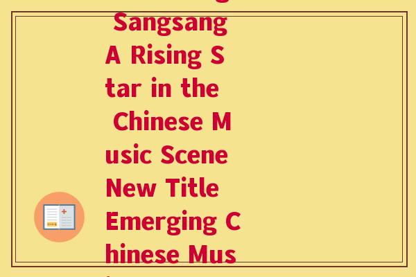外国语黄桑桑(Rewrite the Title Huang Sangsang A Rising Star in the Chinese Music SceneNew Title Emerging Chinese Music Star - Huang Sangsang)