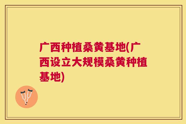 广西种植桑黄基地(广西设立大规模桑黄种植基地) 广西种植桑黄基地(广西设立大规模桑黄种植基地)
