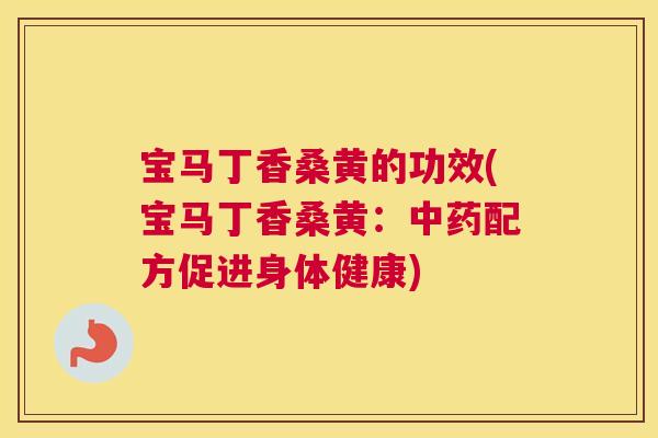 宝马丁香桑黄的功效(宝马丁香桑黄:配方促进身体健康) 宝马丁香桑黄的功效(宝马丁香桑黄:配方促进身体健康)