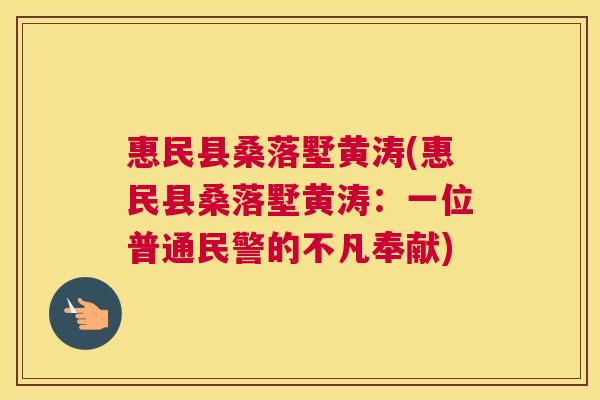 惠民县桑落墅黄涛(惠民县桑落墅黄涛:一位普通民警的不凡奉献) 惠民县桑落墅黄涛(惠民县桑落墅黄涛:一位普通民警的不凡奉献)