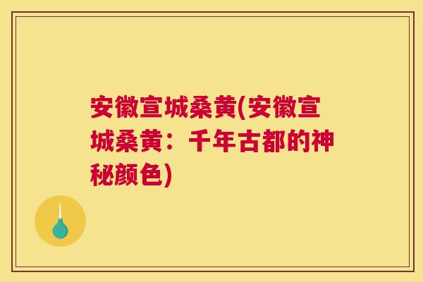 安徽宣城桑黄(安徽宣城桑黄:千年古都的神秘颜色) 安徽宣城桑黄(安徽宣城桑黄:千年古都的神秘颜色)