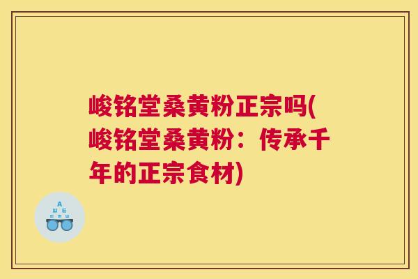 峻铭堂桑黄粉正宗吗(峻铭堂桑黄粉:传承千年的正宗食材) 峻铭堂桑黄粉正宗吗(峻铭堂桑黄粉:传承千年的正宗食材)