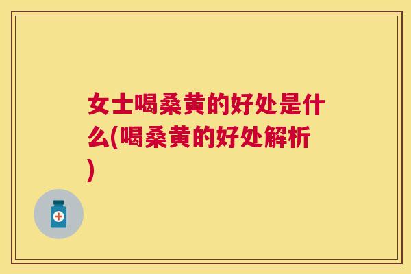 女士喝桑黄的好处是什么(喝桑黄的好处解析) 女士喝桑黄的好处是什么(喝桑黄的好处解析)