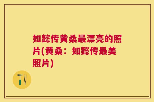 如懿传黄桑漂亮的照片(黄桑:如懿传美照片) 如懿传黄桑漂亮的照片(黄桑:如懿传美照片)