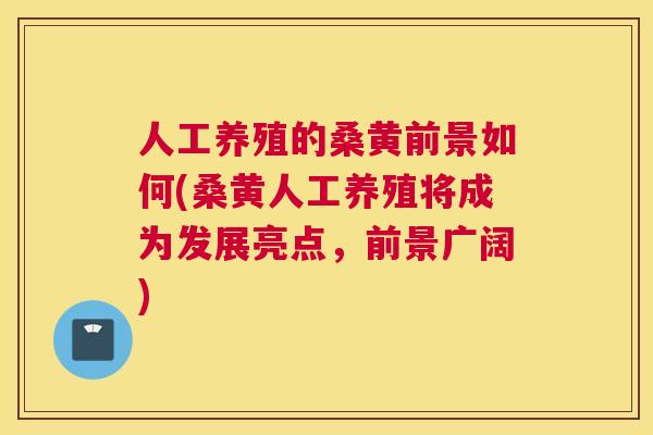 人工养殖的桑黄前景如何(桑黄人工养殖将成为发展亮点,前景广阔) 人工养殖的桑黄前景如何(桑黄人工养殖将成为发展亮点,前景广阔)