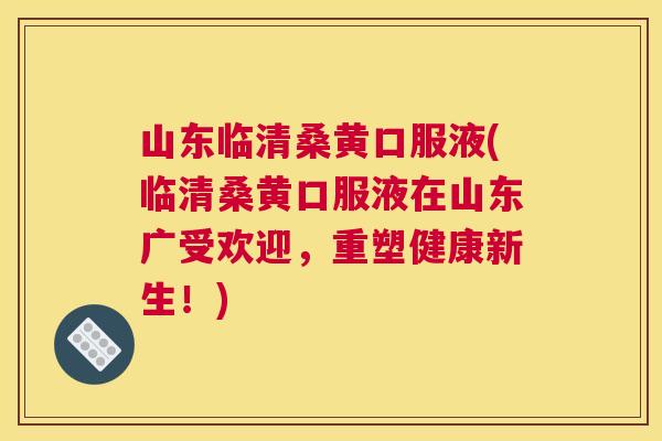 山东临清桑黄口服液(临清桑黄口服液在山东广受欢迎,重塑健康新生!) 山东临清桑黄口服液(临清桑黄口服液在山东广受欢迎,重塑健康新生!)