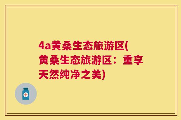 4a黄桑生态旅游区(黄桑生态旅游区:重享天然纯净之美) 4a黄桑生态旅游区(黄桑生态旅游区:重享天然纯净之美)