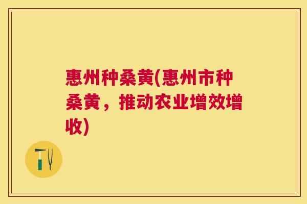 惠州种桑黄(惠州市种桑黄,推动农业增效增收) 惠州种桑黄(惠州市种桑黄,推动农业增效增收)