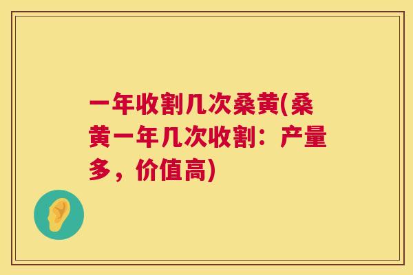 一年收割几次桑黄(桑黄一年几次收割:产量多,价值高) 一年收割几次桑黄(桑黄一年几次收割:产量多,价值高)