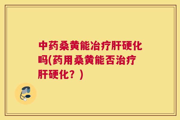 桑黄能冶疗吗(药用桑黄能否?) 桑黄能冶疗吗(药用桑黄能否?)